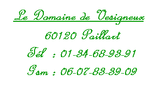 Zone de Texte: Le Domaine de Vesigneux 60120 Paillart Tel : 01-34-68-93-91 Gsm : 06 07 83 39 09